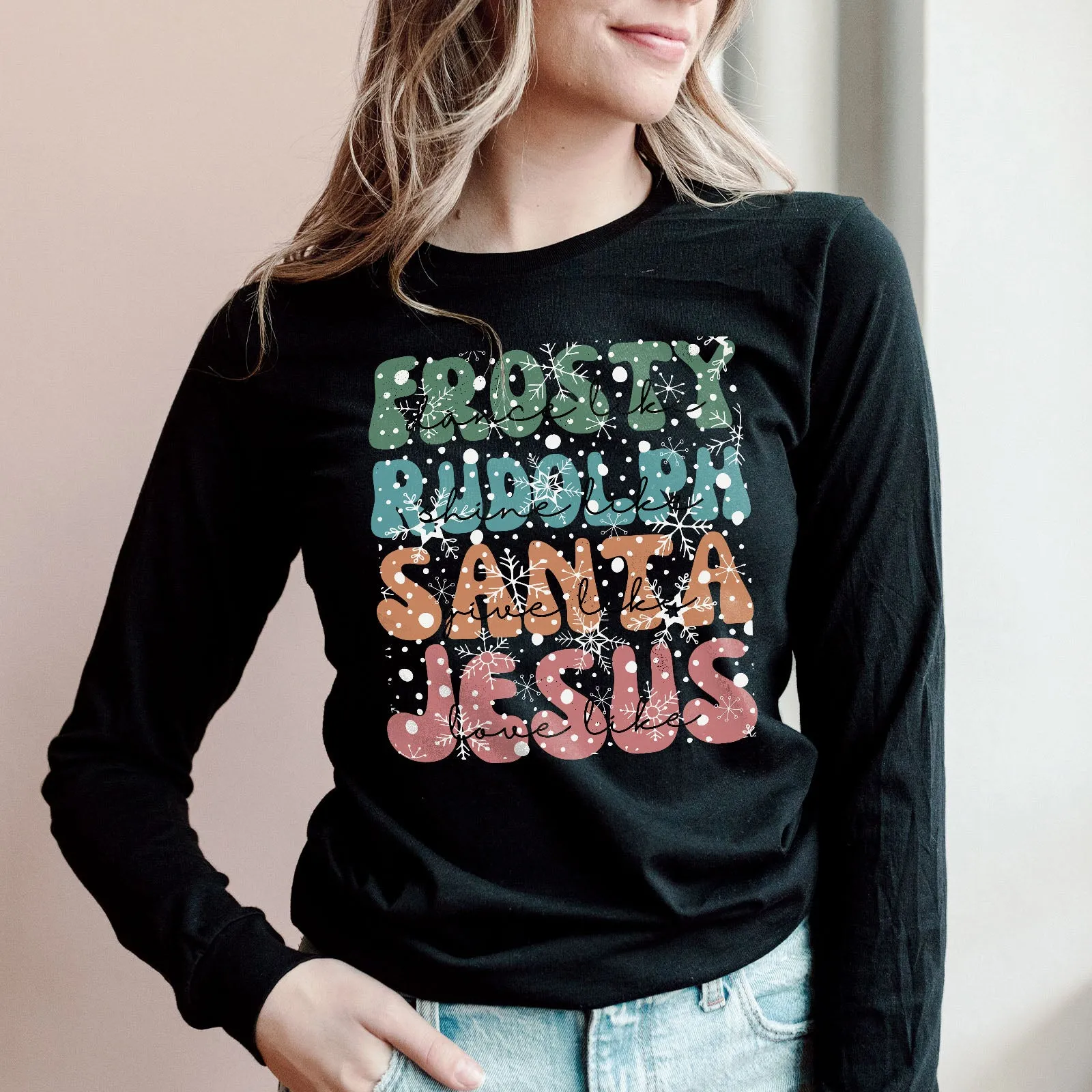 Dance Like Frosty Shine like Rudolph Give like Santa Love Like Jesus Long Sleeve