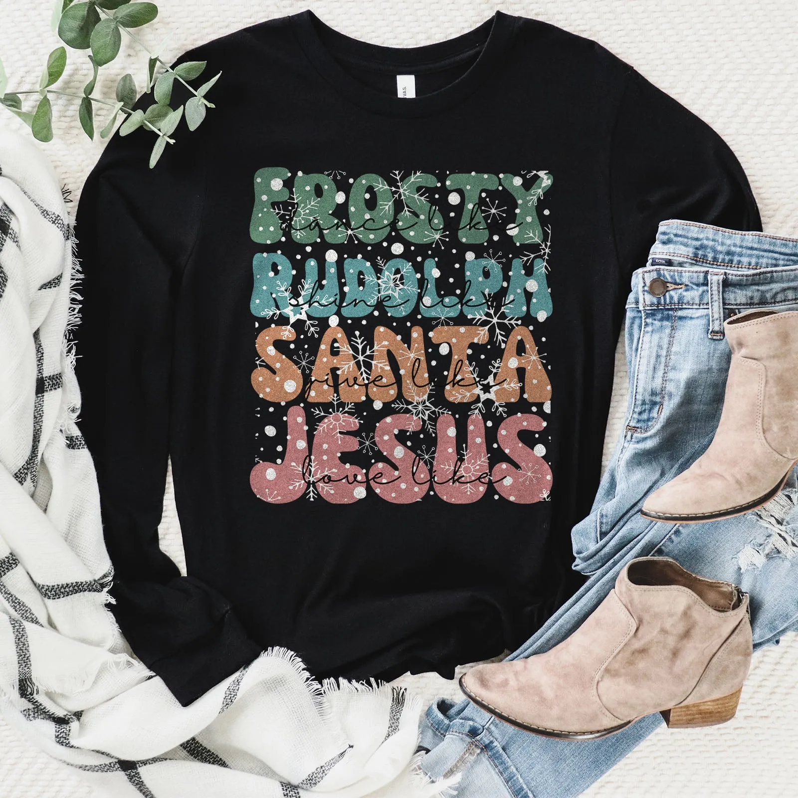 Dance Like Frosty Shine like Rudolph Give like Santa Love Like Jesus Long Sleeve