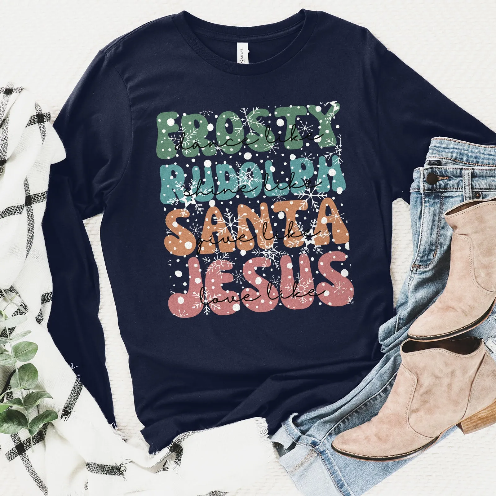 Dance Like Frosty Shine like Rudolph Give like Santa Love Like Jesus Long Sleeve